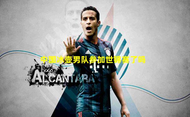 中国冰壶男队参加世锦赛了吗