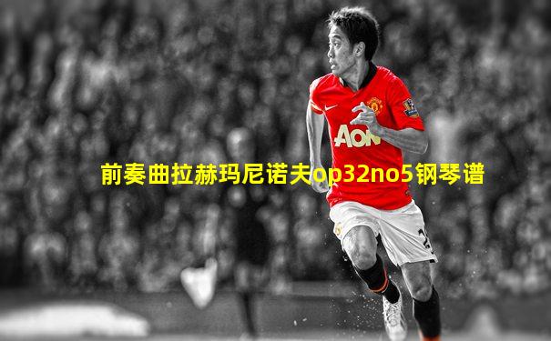 前奏曲拉赫玛尼诺夫op32no5钢琴谱