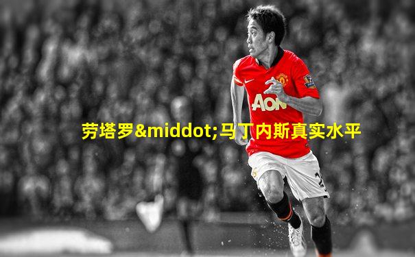 劳塔罗·马丁内斯真实水平