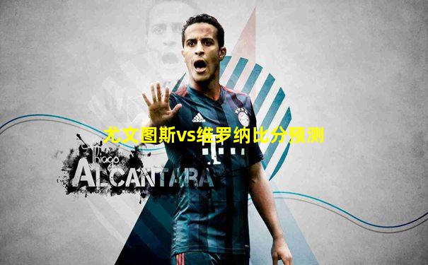 尤文图斯vs维罗纳比分预测