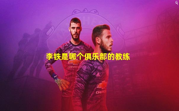 李铁是哪个俱乐部的教练