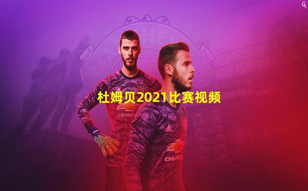 杜姆贝2021比赛视频