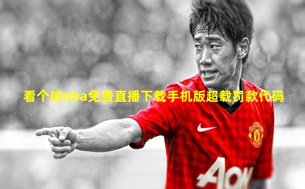 看个球nba免费直播下载手机版超载罚款代码