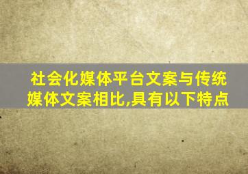 社会化媒体平台文案与传统媒体文案相比,具有以下特点