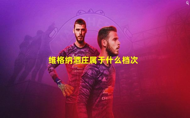 维格纳酒庄属于什么档次