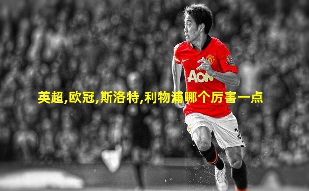 英超,欧冠,斯洛特,利物浦哪个厉害一点