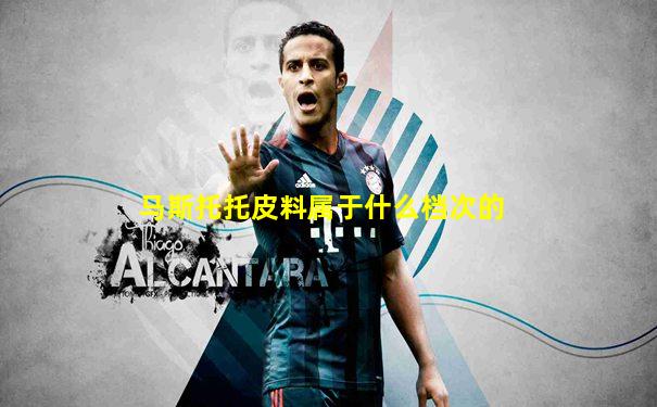 马斯托托皮料属于什么档次的