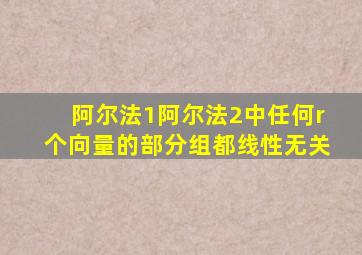 阿尔法1阿尔法2中任何r个向量的部分组都线性无关
